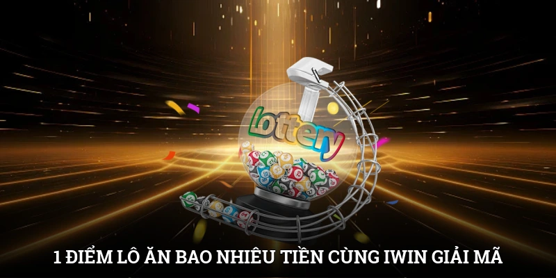 1 Điểm Lô Ăn Bao Nhiêu Tiền? Cùng Iwin Giải Mã Chi Tiết 1 1 Điểm Lô Ăn Bao Nhiêu Tiền? Cùng IWIN Giải Mã Chi Tiết
