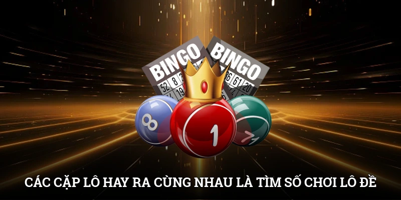 Các cặp lô hay ra cùng nhau là căn cứ để tìm số chơi lô đề