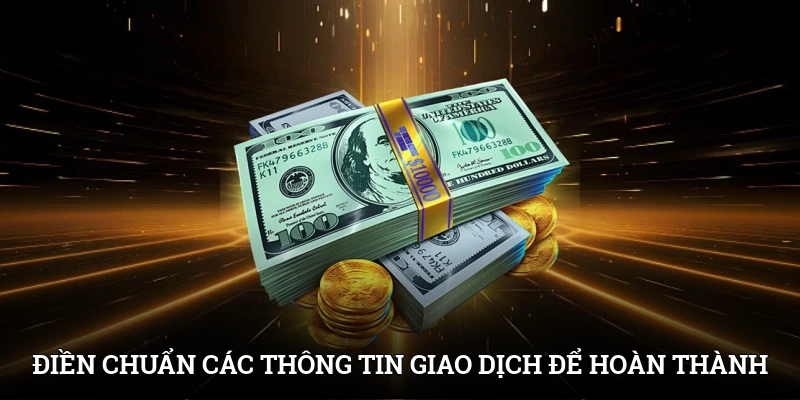 Điền chuẩn các thông tin giao dịch để hoàn thành nhanh chóng