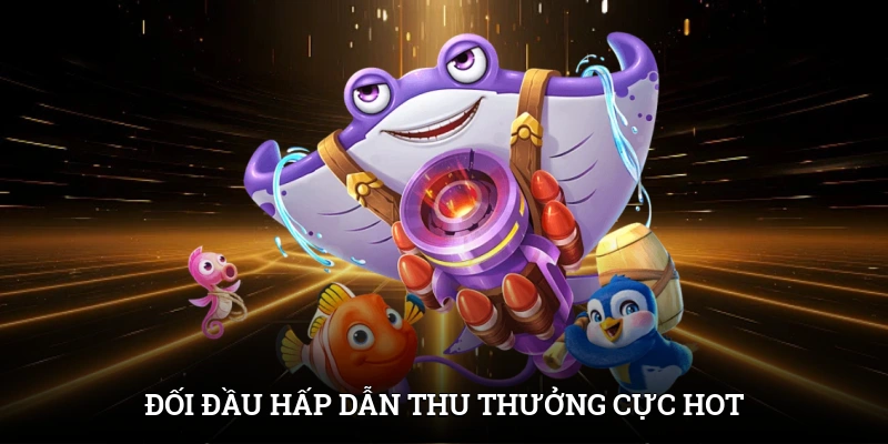 Đối đầu hấp dẫn thu thưởng cực hot