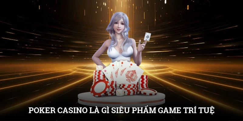 Poker Casino Là Gì? Siêu Phẩm Game Trí Tuệ Hút Khách 1 Poker Casino Là Gì? Siêu Phẩm Game Trí Tuệ Hút Khách