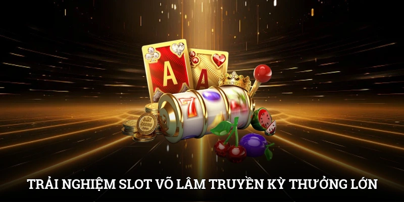 Nổ Hũ Rút Tiền Mặt Tại IWIN - Đổi Thưởng Nhanh, Thắng Dễ 4 Trải nghiệm slot Võ Lâm Truyền Kỳ nhân thưởng cực lớn